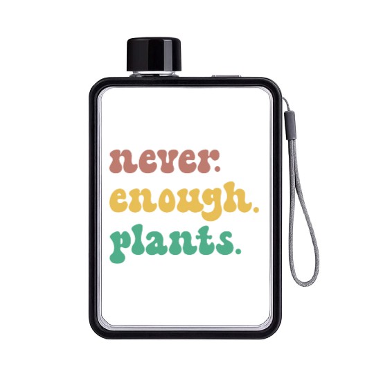 Funny Plant Never Enough Plants Floral Flowers Flat Water Bottles