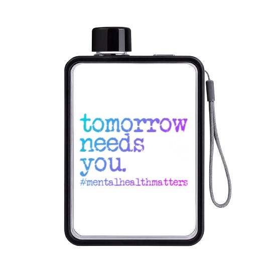 Tomorrow Needs You #MentalHealthMatters Flat Water Bottles