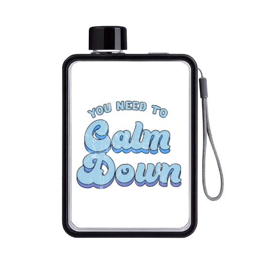 You Need To Calm Down The Original Flat Water Bottles