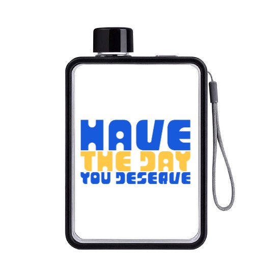 Have The Day You Deserve, blue and yellow, motivat Flat Water Bottles