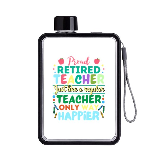 Retired Teacher Just Like A Regular Teacher Only Flat Water Bottles