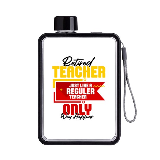 Retired Teacher Just Like A Reguler Teacher Only Flat Water Bottles