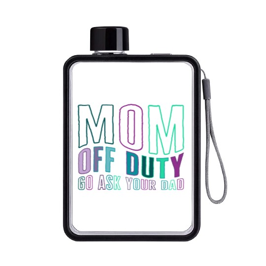 Mother Flat Water Bottles, Mom Off Duty Go Ask Your Dad Flat Water Bottles,