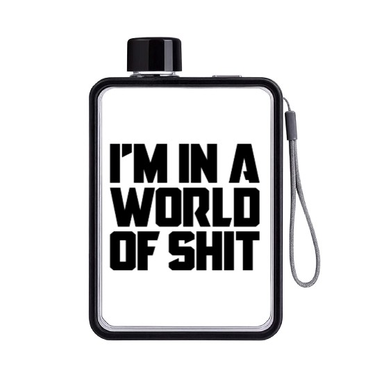 I'm In A World Of Shit Flat Water Bottles