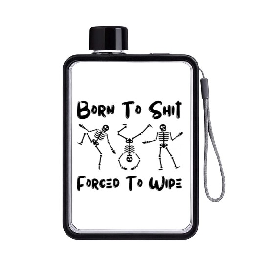Born To Shit Forced To Wipe - Skeleton Bones Flat Water Bottles