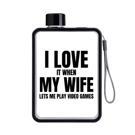I love it when my wife let s me play video games Flat Water Bottles