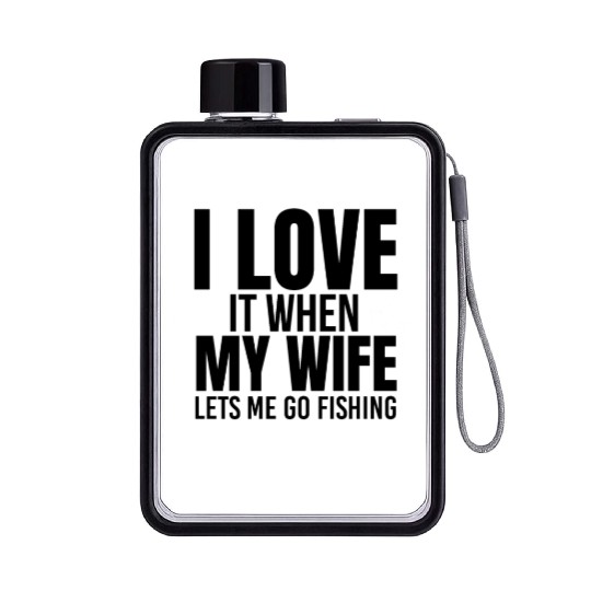 I Love It When My Wife Lets Me Go Fishing Flat Water Bottles