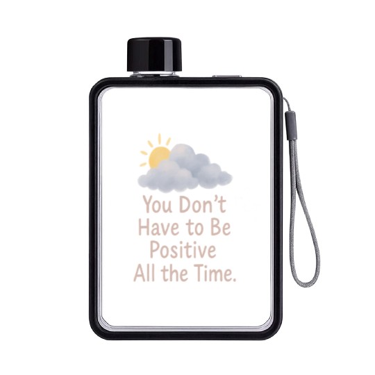 You Don’t Have to Be Positive All the Time Flat Water Bottles