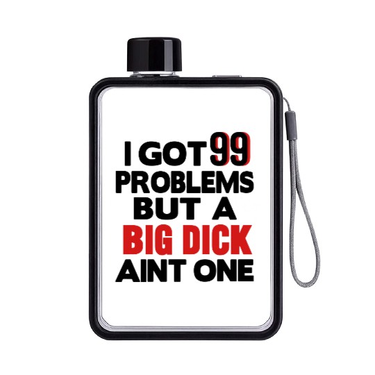 I GOT 99 PROBLEMS BUT A BIG DICK AIN'T ONE Flat Water Bottles