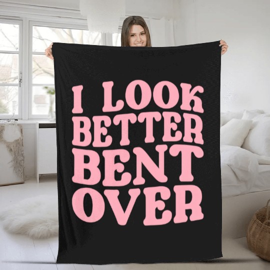 I Look Better Bent Over Fleece Blankets