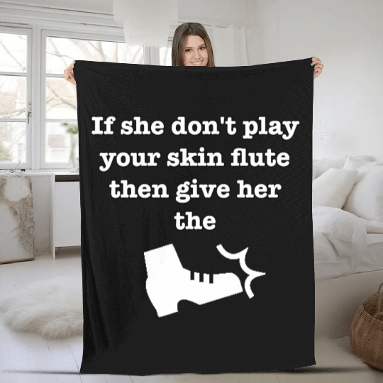 If She Don't Play Your Skin Flute Fleece Blankets