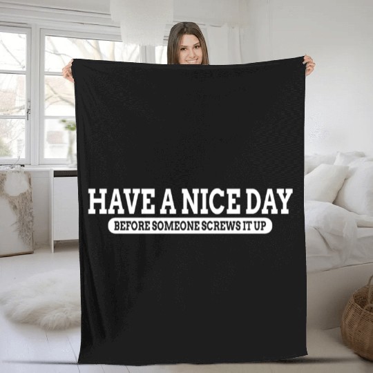 Have A Nice Day Before Someone Screws It Up Fleece Blankets
