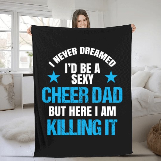 I Never Dreamed I'd be a Sexy Cheer Dad But Here I Am Killing It Fleece Blankets