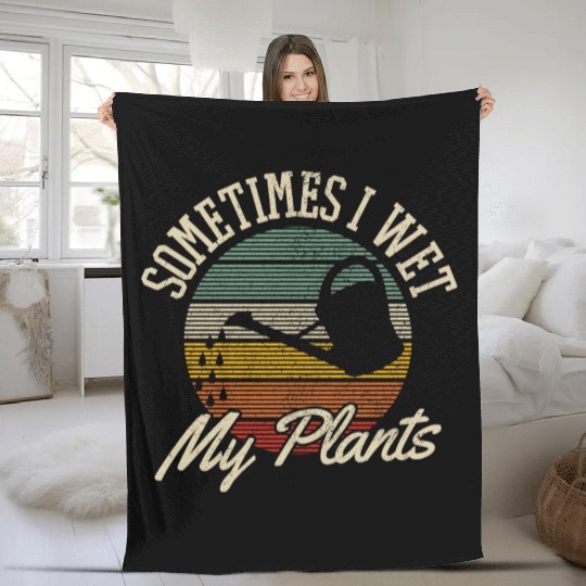 Sometimes I Wet My Plants Gardening Gardener Gift Fleece Blankets