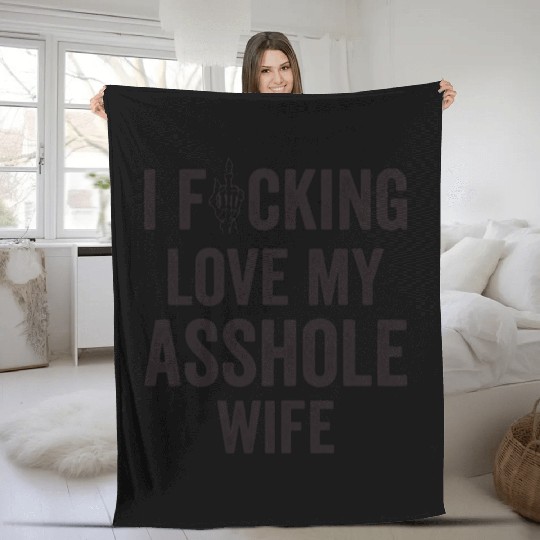 I Fucking Love My Asshole Wife Fleece Blankets