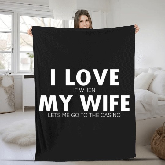 I Love It When My Wife Lets Me Go To The Casino Fleece Blankets