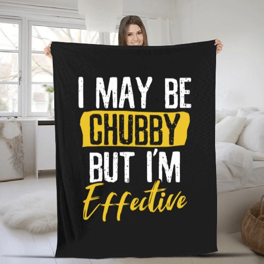 I Maybe Chubby but Effective Fleece Blankets