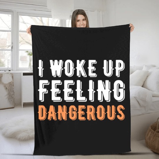 I Woke Up Feeling Dangerous Fleece Blankets