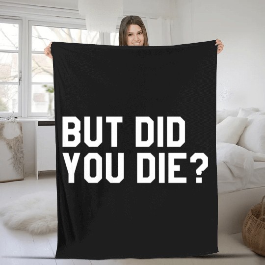 But Did You Die Mens Womens Tops Fleece Blankets