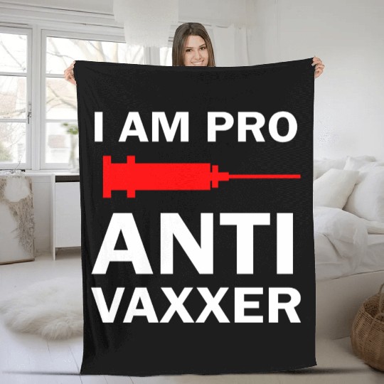 I am Pro Anti Vaxxer Vaccination Choice Freedom He Fleece Blankets