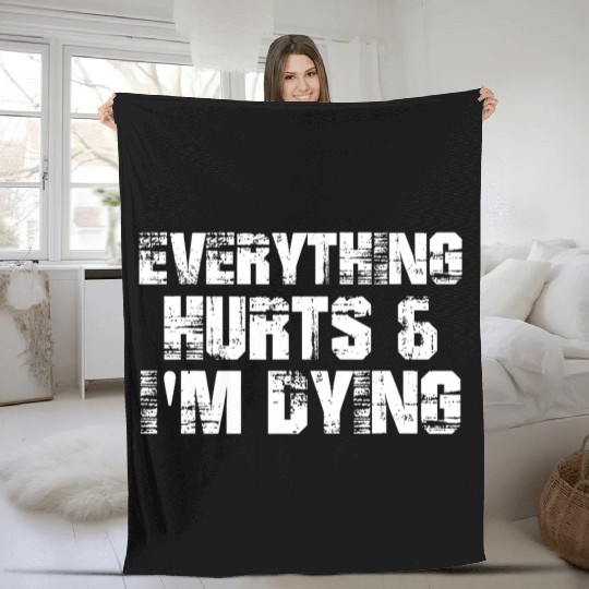 Everything Hurts Im Dying Funny Fitness Running Fleece Blankets