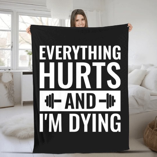 Everything Hurts And I'm Dying, Funny Workout Fleece Blankets