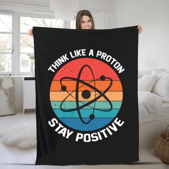 I Think Like A Proton Stay Positive Fleece Blankets