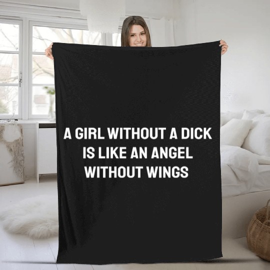 A Girl Without A Dick Is Like An Angel Fleece Blankets