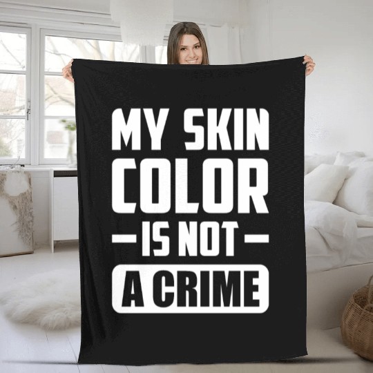My Skin Color Is Not A Crime Black People Sarcasm Fleece Blankets
