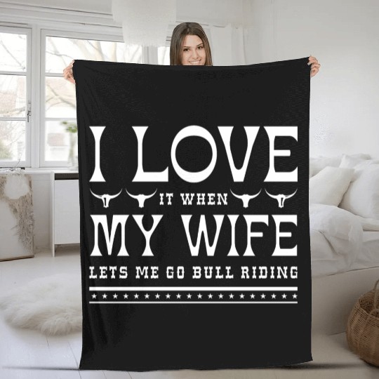I Love It When My Wife Lets Me Go Bull Riding Fleece Blankets