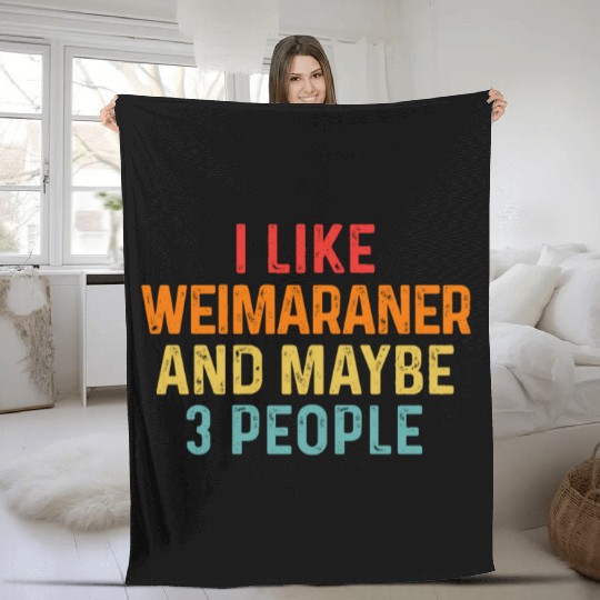 I Like Weimaraner And Maybe 3 People Dog Lover Fleece Blankets
