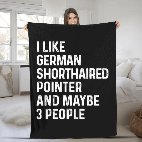 I Like German Shorthaired Pointer And Maybe 3 Fleece Blankets