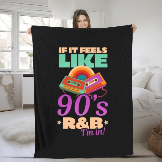 I Love The 90s If It Feels Like 90s R&B I'm In Fleece Blankets