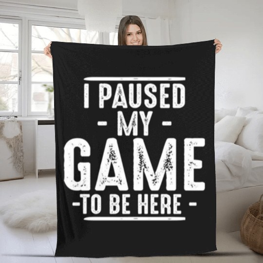 I Paused My Game To Be Here Fleece Blankets