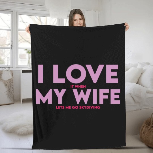 I Love It When My Wife Lets Me Go Skydiving Fleece Blankets