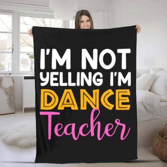 I'm Not Yelling i'm Dance Teacher, Dancing Teacher Fleece Blankets