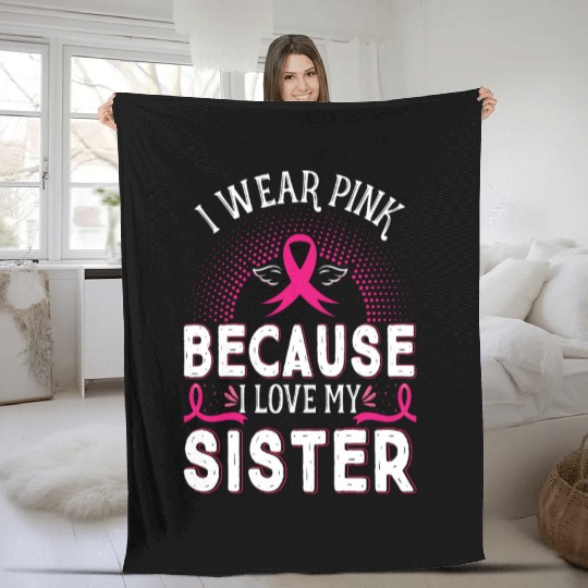 Breast Cancer I Wear Pink Because I Love My Sister Fleece Blankets
