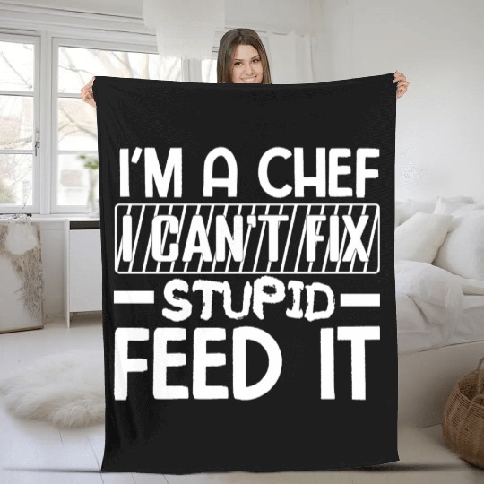 I'm A chef I cant fix stupid feed it. Fleece Blankets