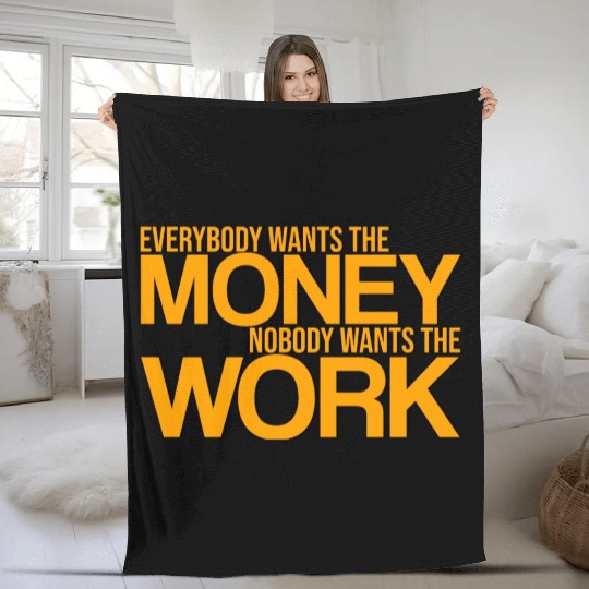 Everybody Wants The Money Nobody Wants The Work 3 Fleece Blankets
