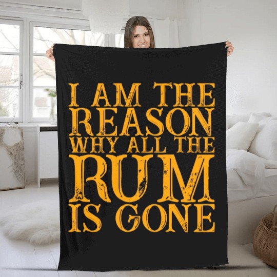 I Am The Reason Why All The Rum Is Gone 3 Fleece Blankets