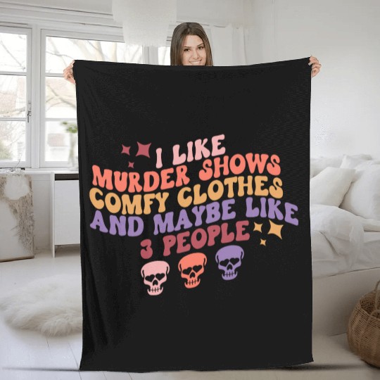 Murder Shows, Comfy Clothes and Maybe Like 3 Peopl Fleece Blankets