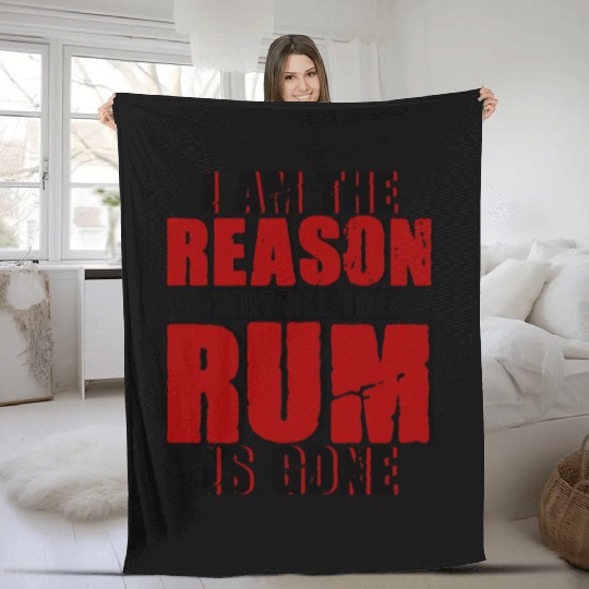 I Am The Reason Why All The Rum Is Gone 4 Fleece Blankets