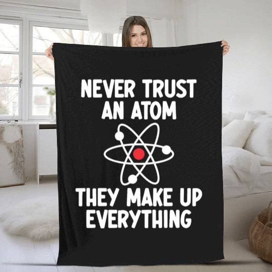 Never Trust An Atom. They Make Up Everything. Fleece Blankets