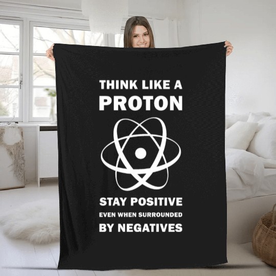 Think Like a Proton Stay Positive Funny Science Fleece Blankets