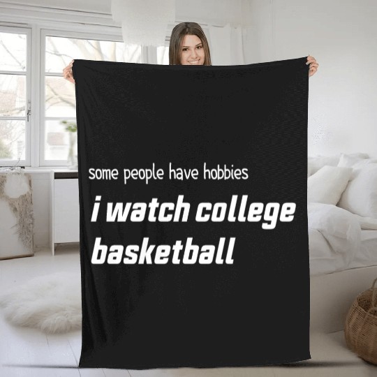 Some people have hobbies I watch college basketbal Fleece Blankets