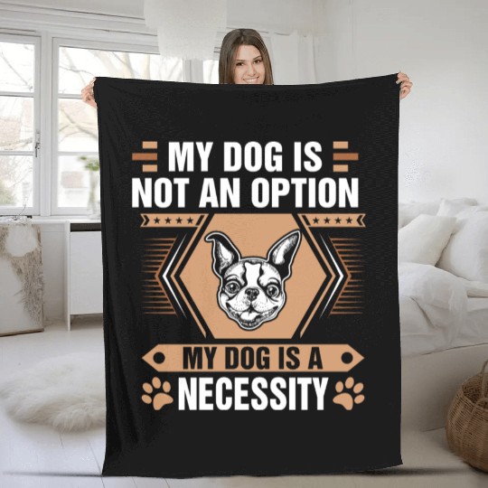 Dog Not Option Dog Is Necessity Boston Terrier Fleece Blankets