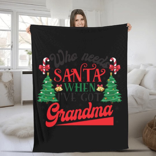 Who Needs Santa When I've Got Grandma Christmas Fleece Blankets