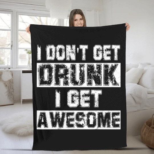 I Don t Get Drunk I Get Awesome Fleece Blankets Great Drinki