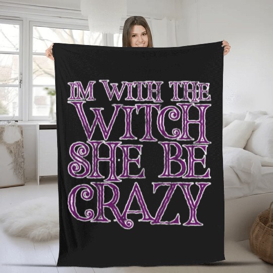 I'm With The Witch, She Be Crazy 3 Fleece Blankets