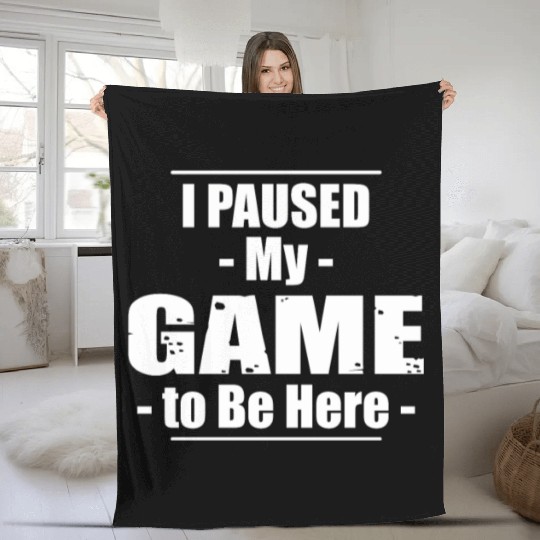 I Paused My Game to Be Here Fleece Blankets